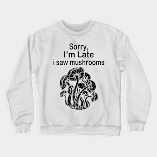 Sorry I'm Late I Saw Mushrooms Crewneck Sweatshirt